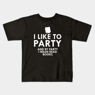 Book Reader - I like to party and by party I mean read books Kids T-Shirt